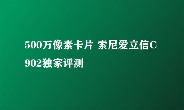 500万像素卡片 索尼爱立信C902独家评测