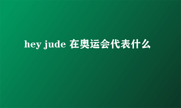 hey jude 在奥运会代表什么