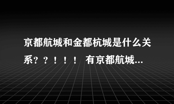 京都航城和金都杭城是什么关系？？！！！ 有京都航城小区吗？？？谢谢！！！