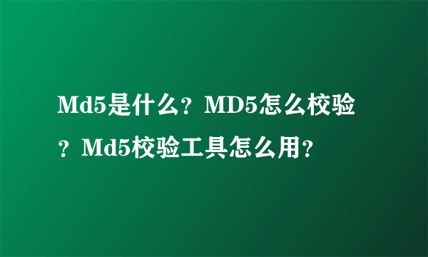 Md5是什么？MD5怎么校验？Md5校验工具怎么用？