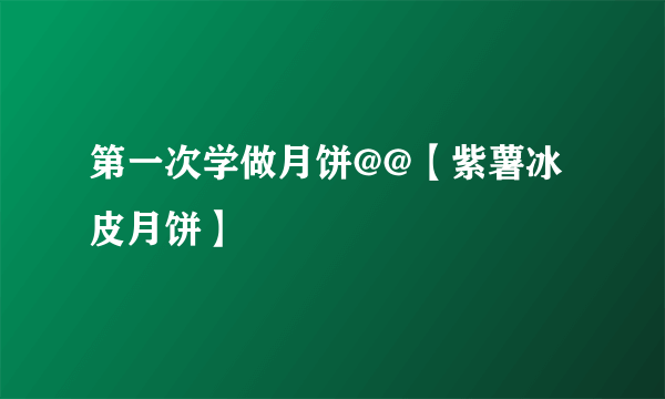 第一次学做月饼@@【紫薯冰皮月饼】