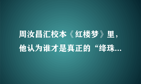 周汝昌汇校本《红楼梦》里，他认为谁才是真正的“绛珠仙子”？