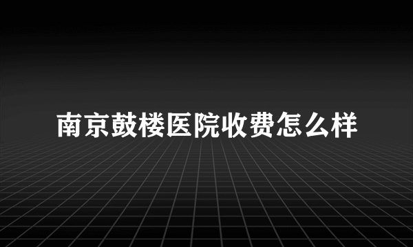 南京鼓楼医院收费怎么样