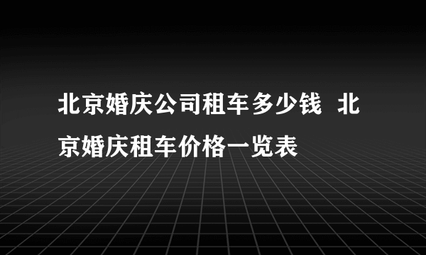 北京婚庆公司租车多少钱  北京婚庆租车价格一览表