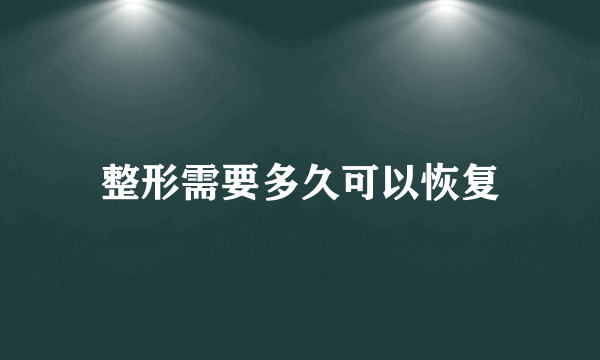 整形需要多久可以恢复