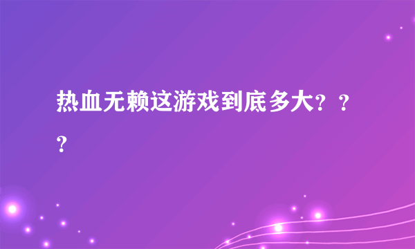 热血无赖这游戏到底多大？？？