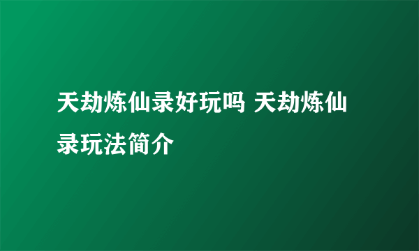 天劫炼仙录好玩吗 天劫炼仙录玩法简介