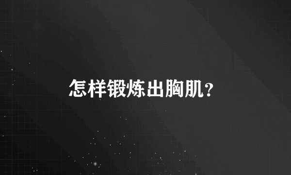 怎样锻炼出胸肌？