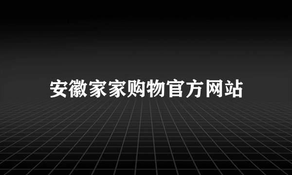 安徽家家购物官方网站