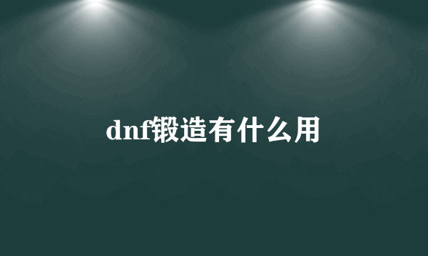 dnf锻造有什么用