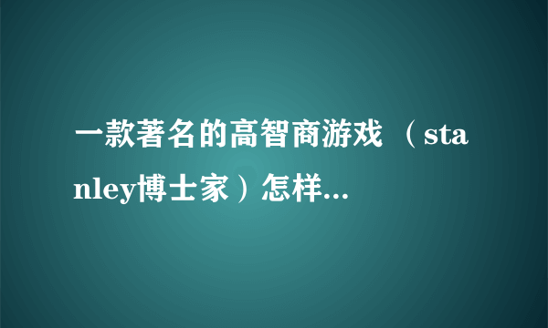 一款著名的高智商游戏 （stanley博士家）怎样将肉放入盘子