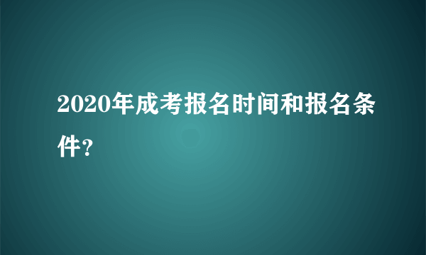 2020年成考报名时间和报名条件？