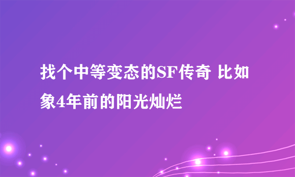 找个中等变态的SF传奇 比如象4年前的阳光灿烂