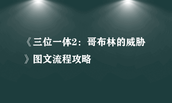 《三位一体2：哥布林的威胁》图文流程攻略