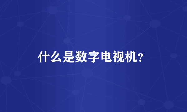 什么是数字电视机？