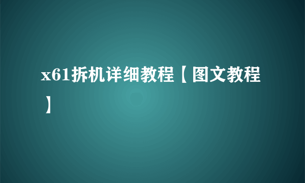 x61拆机详细教程【图文教程】