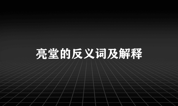 亮堂的反义词及解释