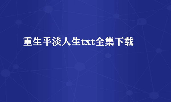 重生平淡人生txt全集下载