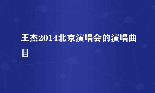 王杰2014北京演唱会的演唱曲目