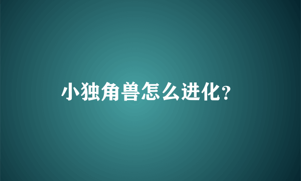 小独角兽怎么进化？