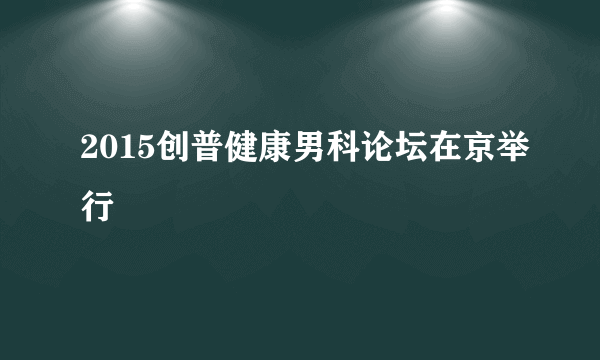 2015创普健康男科论坛在京举行