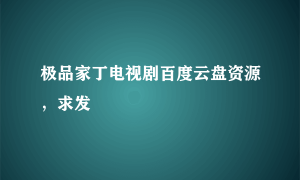 极品家丁电视剧百度云盘资源，求发