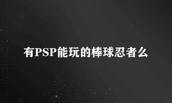 有PSP能玩的棒球忍者么