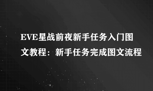 EVE星战前夜新手任务入门图文教程：新手任务完成图文流程