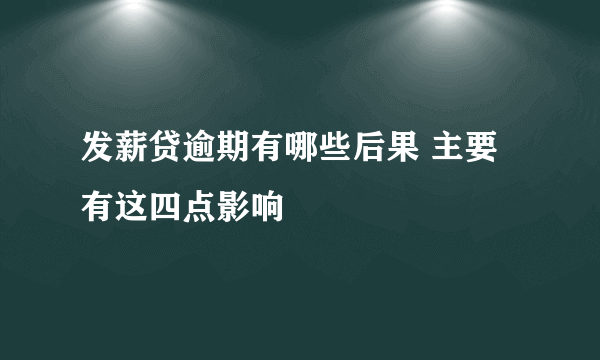 发薪贷逾期有哪些后果 主要有这四点影响