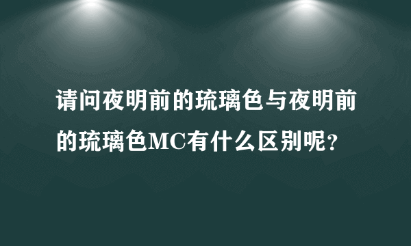 请问夜明前的琉璃色与夜明前的琉璃色MC有什么区别呢？