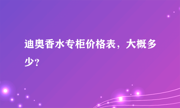 迪奥香水专柜价格表，大概多少？