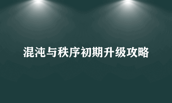 混沌与秩序初期升级攻略