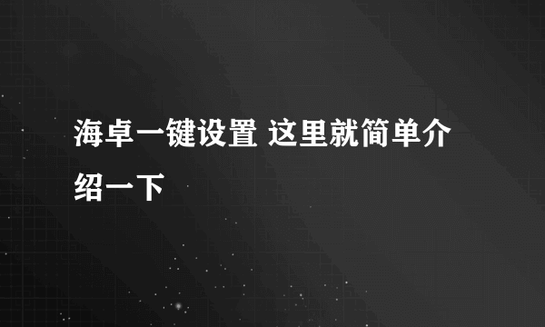 海卓一键设置 这里就简单介绍一下