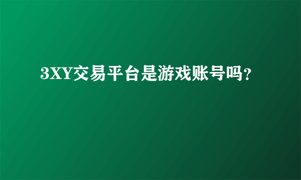 3XY交易平台是游戏账号吗？