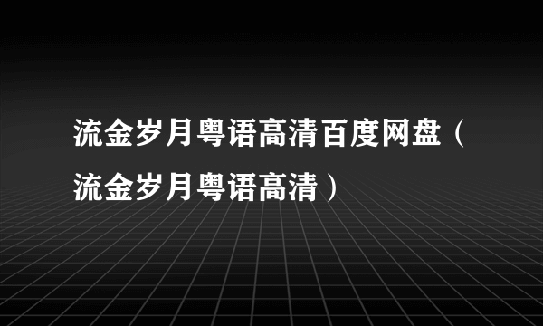 流金岁月粤语高清百度网盘（流金岁月粤语高清）