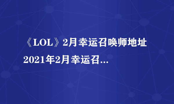 《LOL》2月幸运召唤师地址 2021年2月幸运召唤师入口