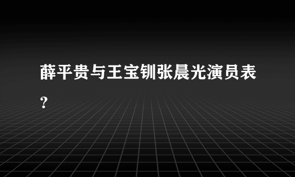 薛平贵与王宝钏张晨光演员表？