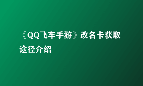 《QQ飞车手游》改名卡获取途径介绍