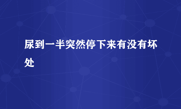 尿到一半突然停下来有没有坏处