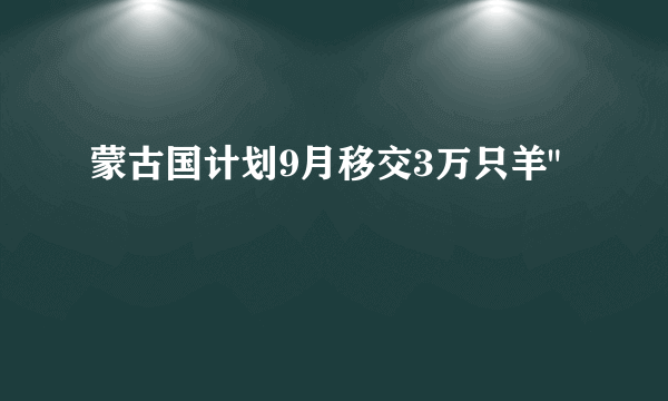 蒙古国计划9月移交3万只羊