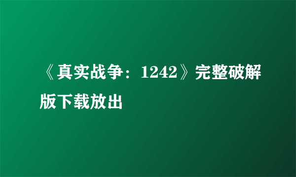 《真实战争：1242》完整破解版下载放出