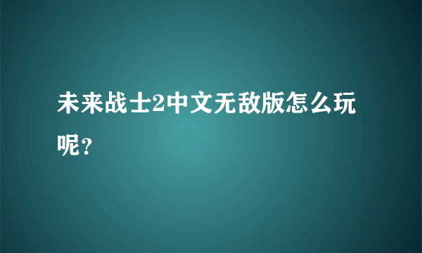 未来战士2中文无敌版怎么玩呢？