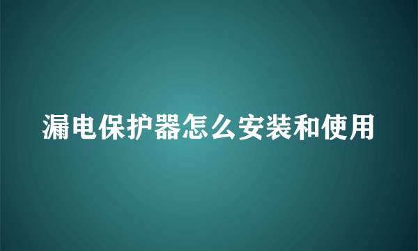 漏电保护器怎么安装和使用