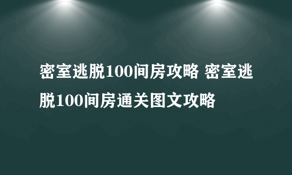 密室逃脱100间房攻略 密室逃脱100间房通关图文攻略