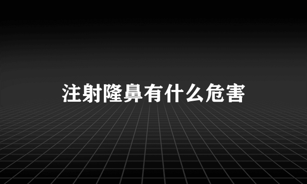 注射隆鼻有什么危害