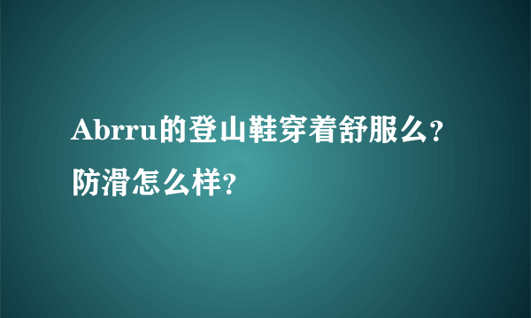 Abrru的登山鞋穿着舒服么？防滑怎么样？