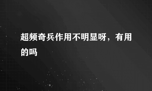 超频奇兵作用不明显呀，有用的吗