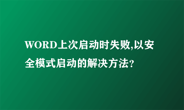 WORD上次启动时失败,以安全模式启动的解决方法？