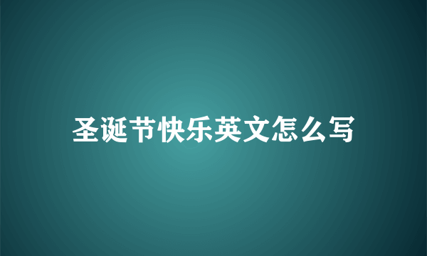 圣诞节快乐英文怎么写