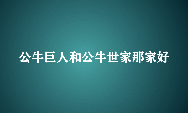 公牛巨人和公牛世家那家好